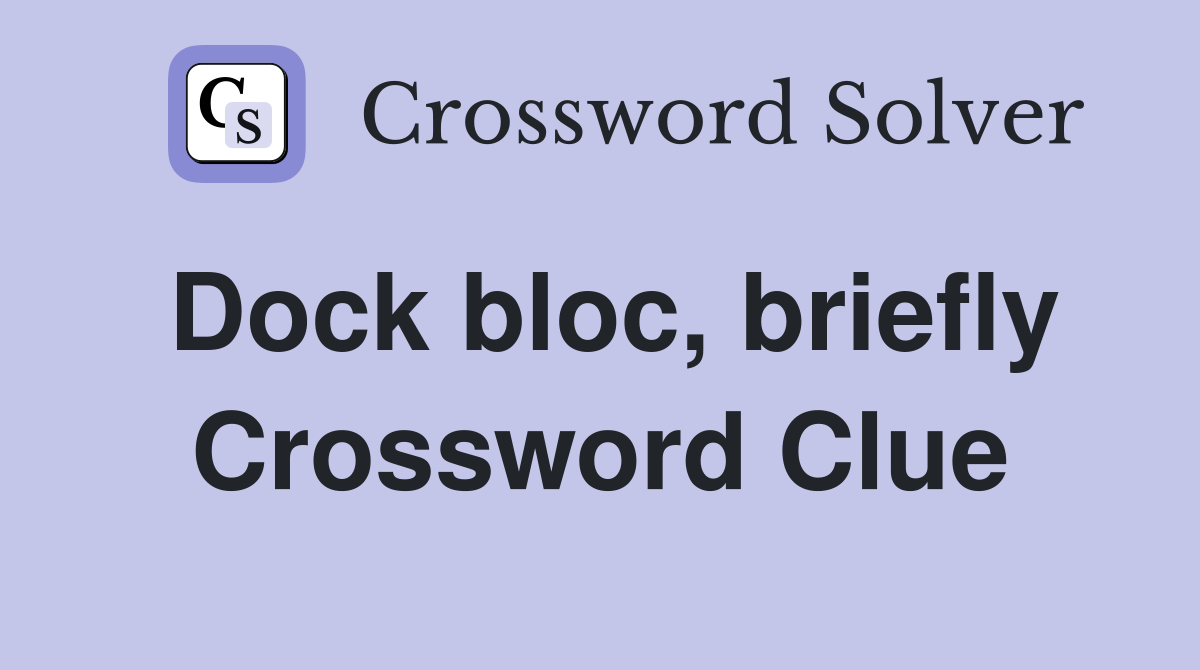 Dock bloc, briefly Crossword Clue