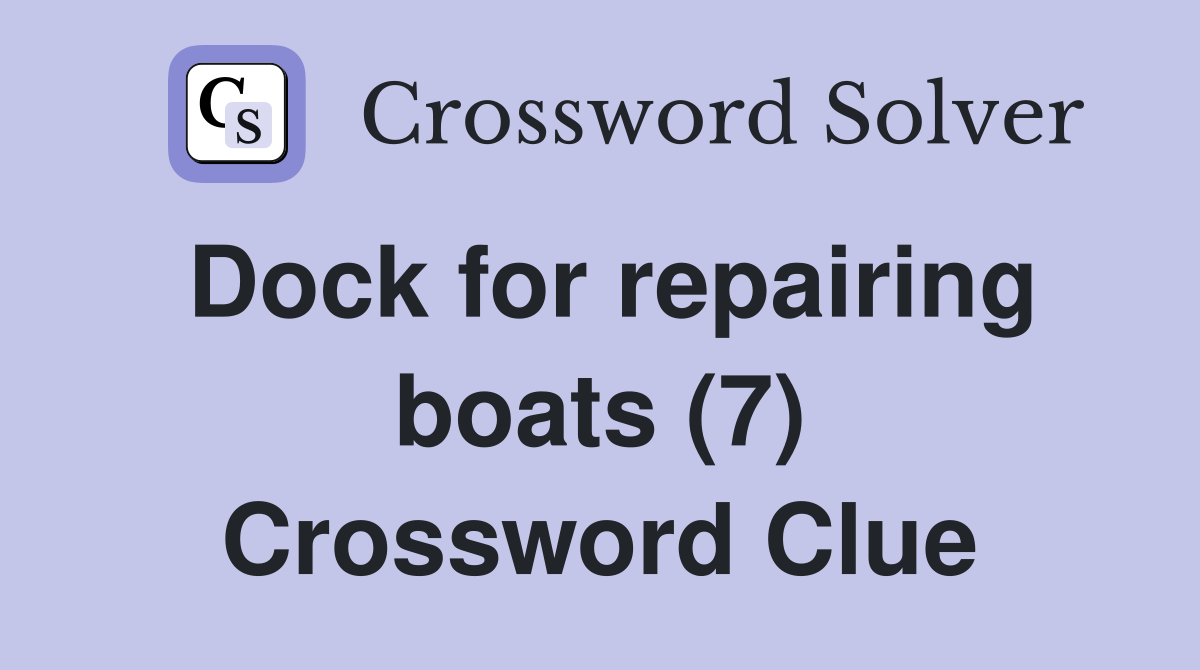 Dock for repairing boats (7) Crossword Clue