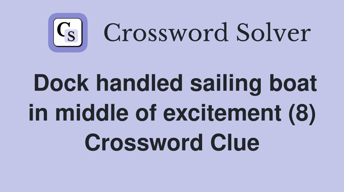 Dock handled sailing boat in middle of excitement (8) Crossword Clue