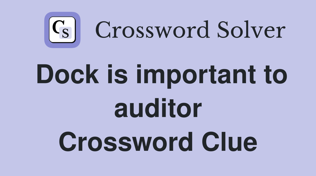 Dock is important to auditor Crossword Clue