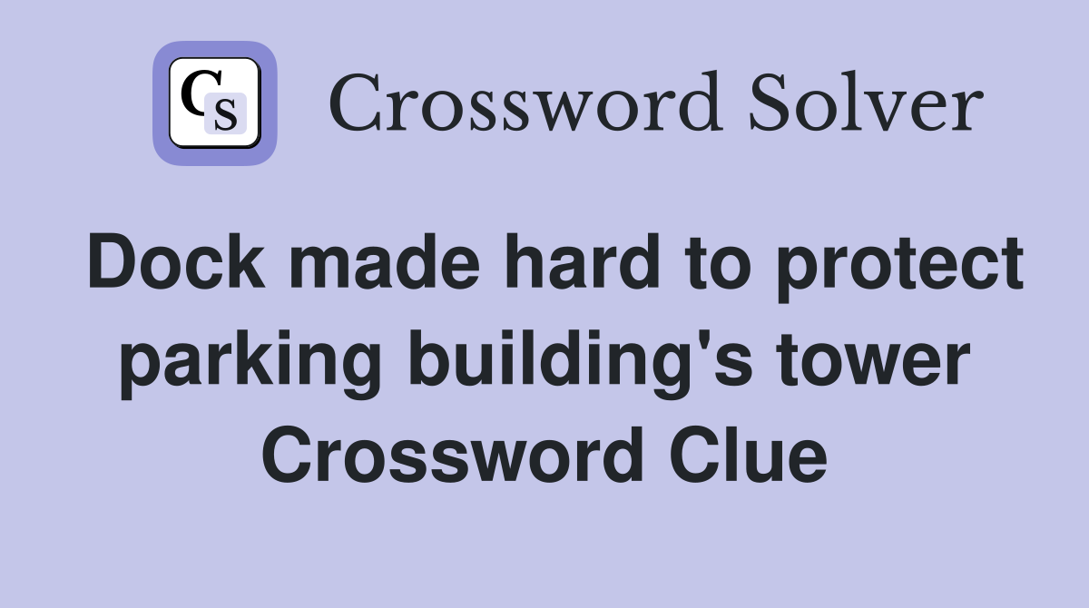 Dock made hard to protect parking building's tower Crossword Clue