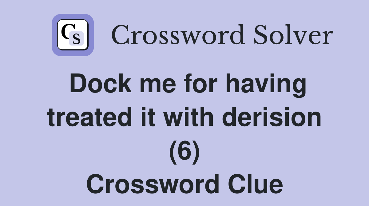 Dock me for having treated it with derision (6) Crossword Clue