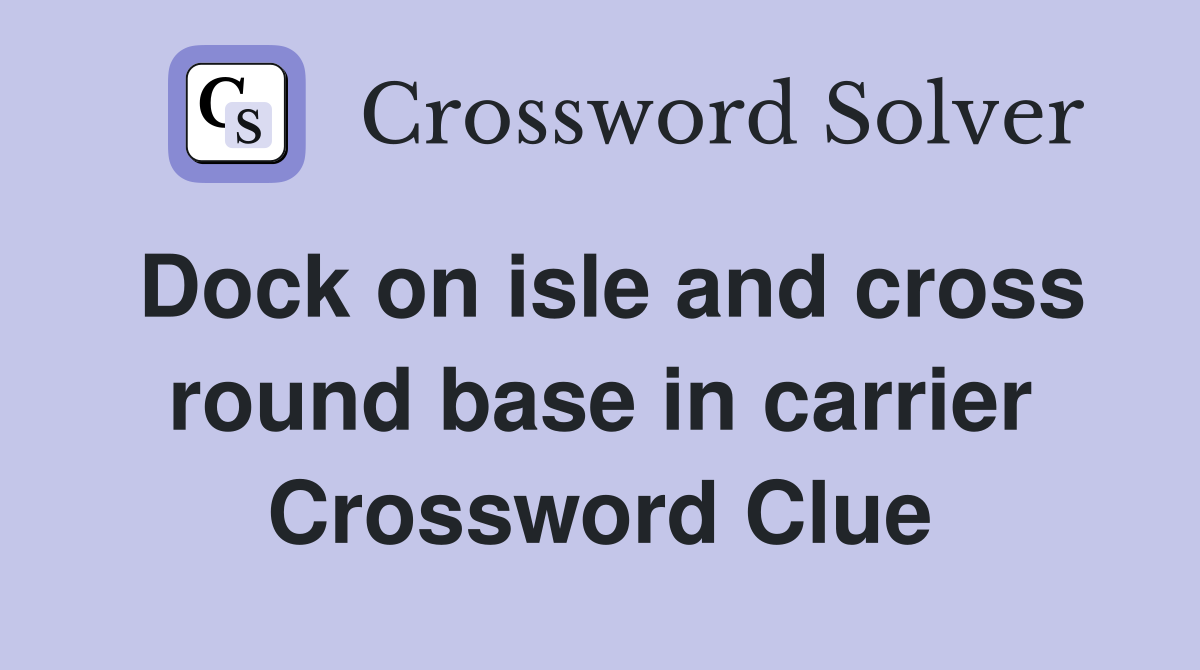 Dock on isle and cross round base in carrier Crossword Clue