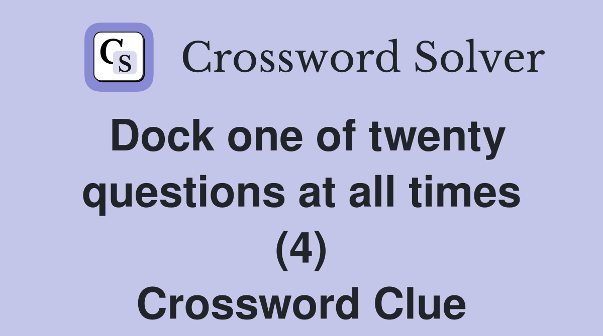 Dock one of twenty questions at all times (4) Crossword Clue