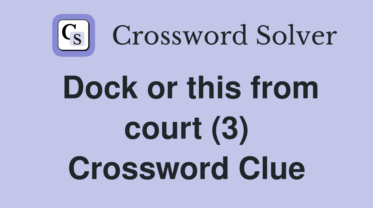 Dock or this from court (3) Crossword Clue