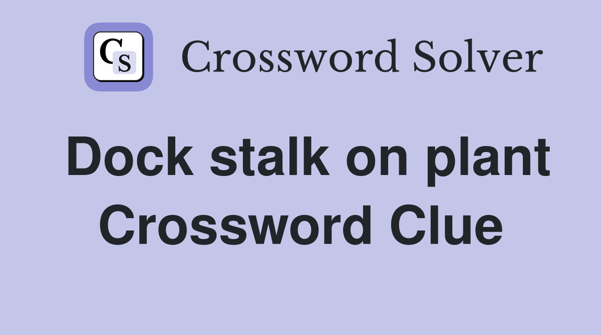 Dock stalk on plant Crossword Clue