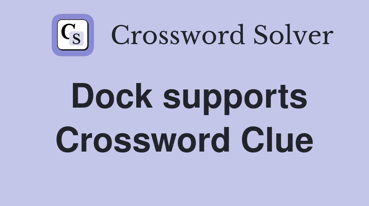 Dock supports Crossword Clue