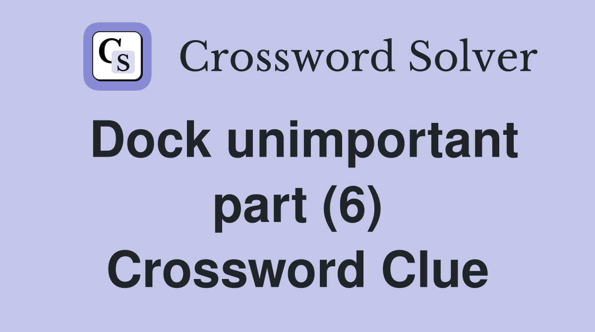 Dock unimportant part (6) Crossword Clue