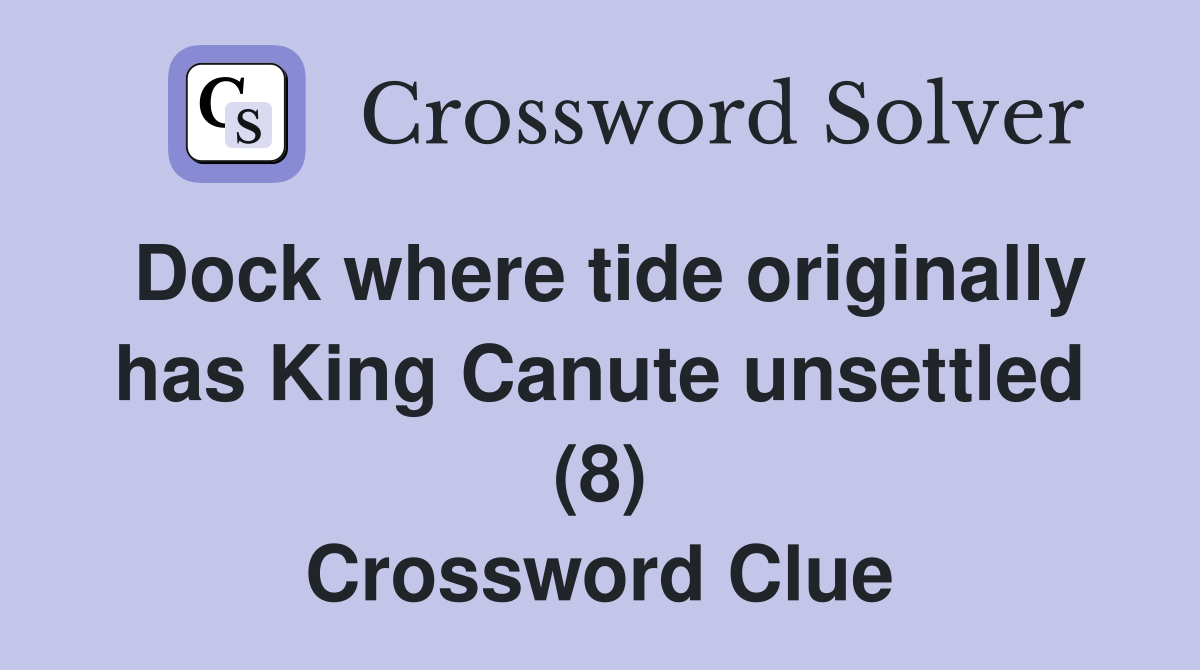 Dock where tide originally has King Canute unsettled (8) Crossword Clue