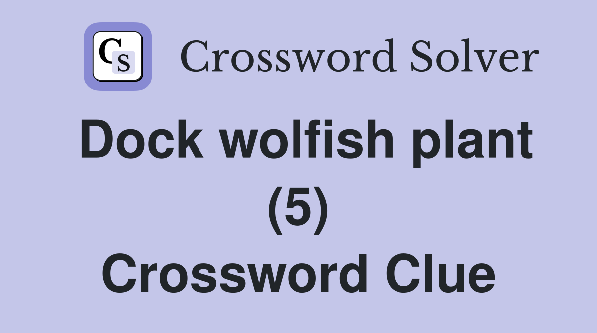 Dock wolfish plant (5) Crossword Clue