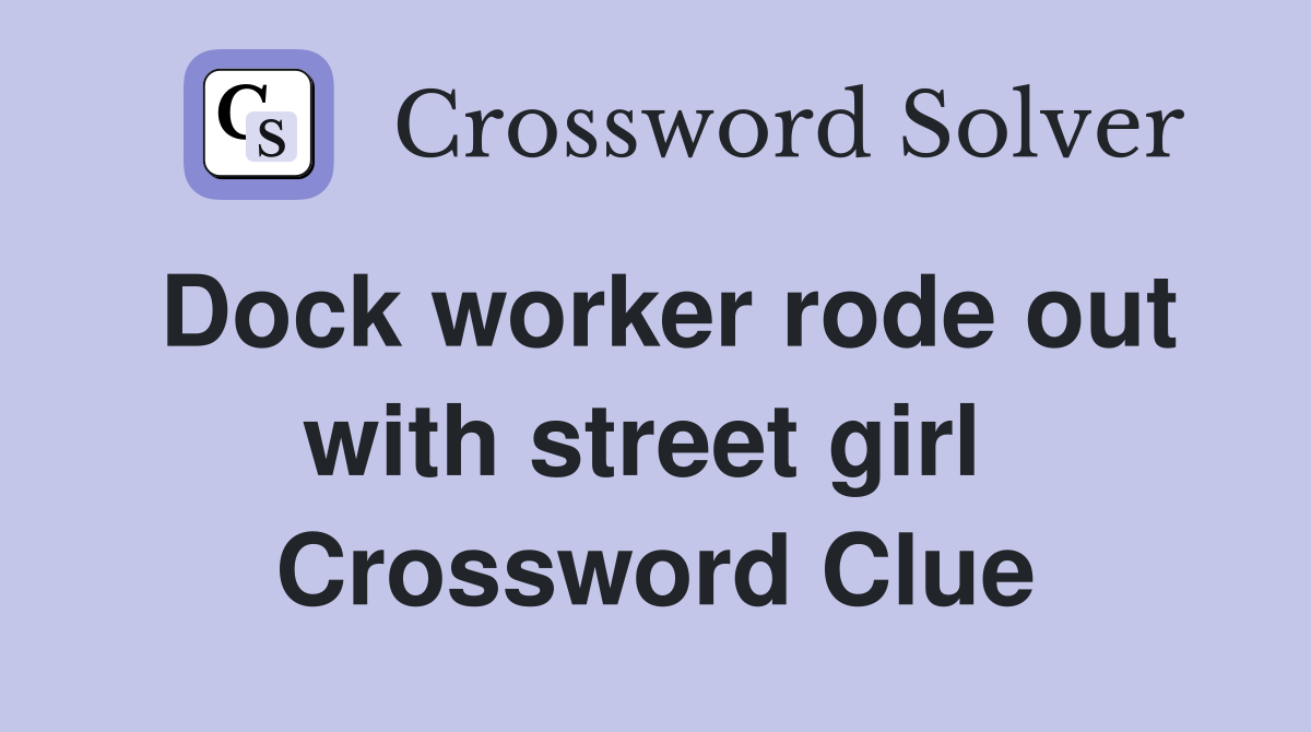 Dock worker rode out with street girl  Crossword Clue