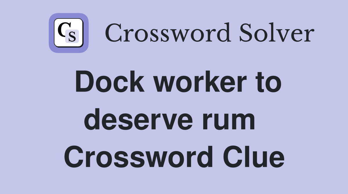 Dock worker to deserve rum  Crossword Clue