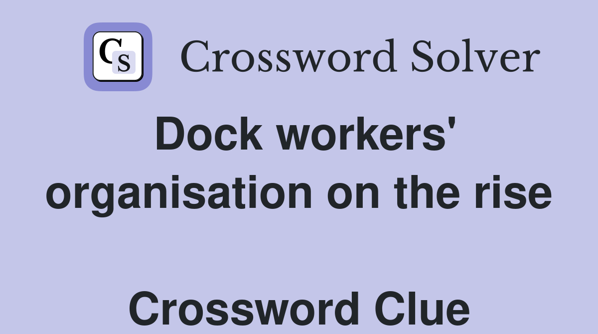 Dock workers' organisation on the rise  Crossword Clue