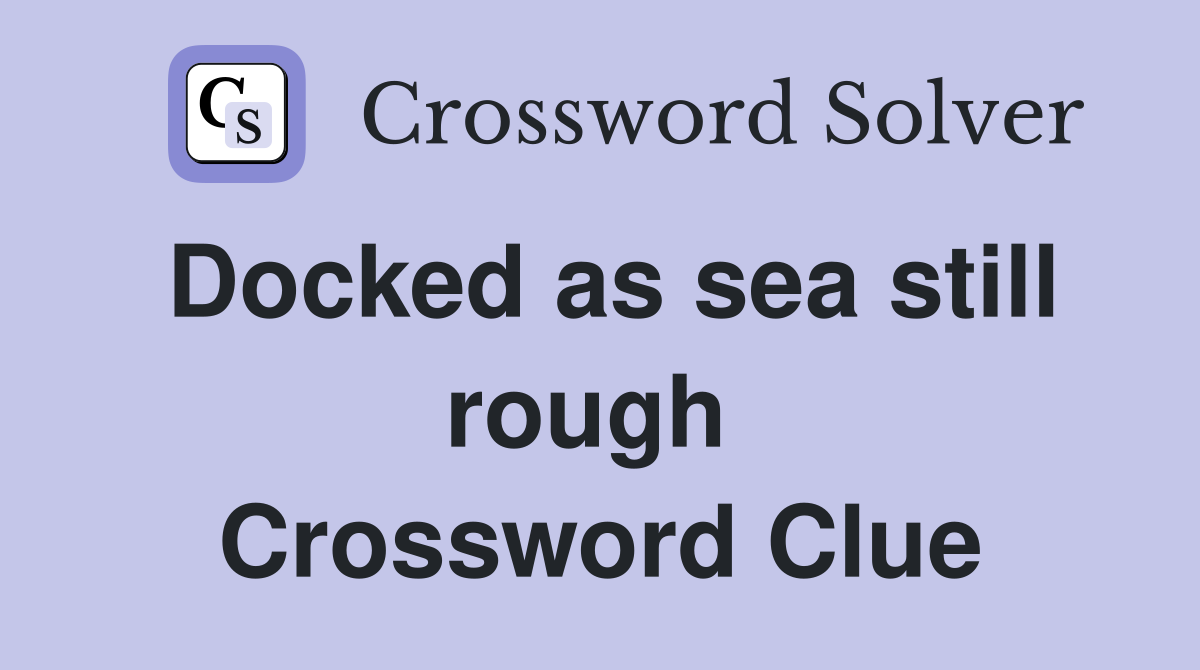 Docked as sea still rough  Crossword Clue