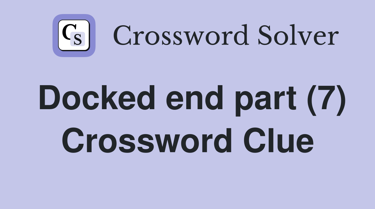 Docked end part (7) Crossword Clue