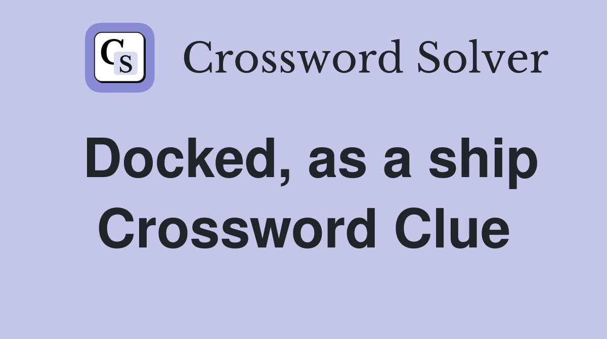 Docked, as a ship Crossword Clue