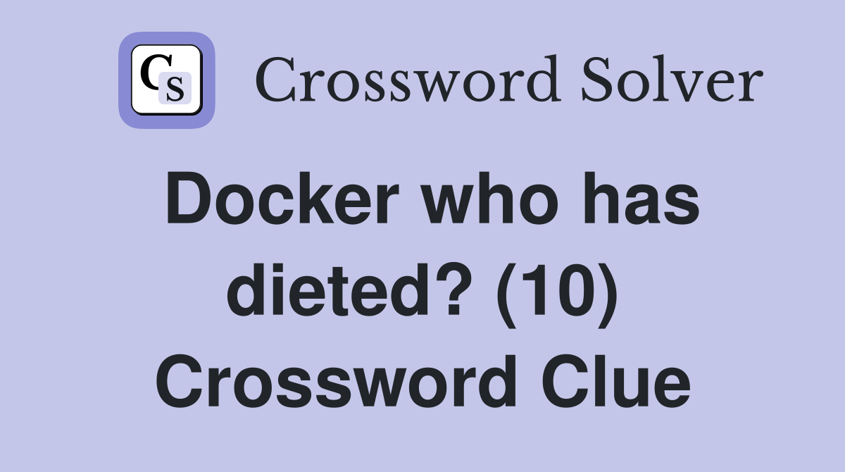 Docker who has dieted? (10) Crossword Clue