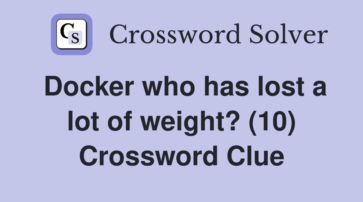 Docker who has lost a lot of weight? (10) Crossword Clue