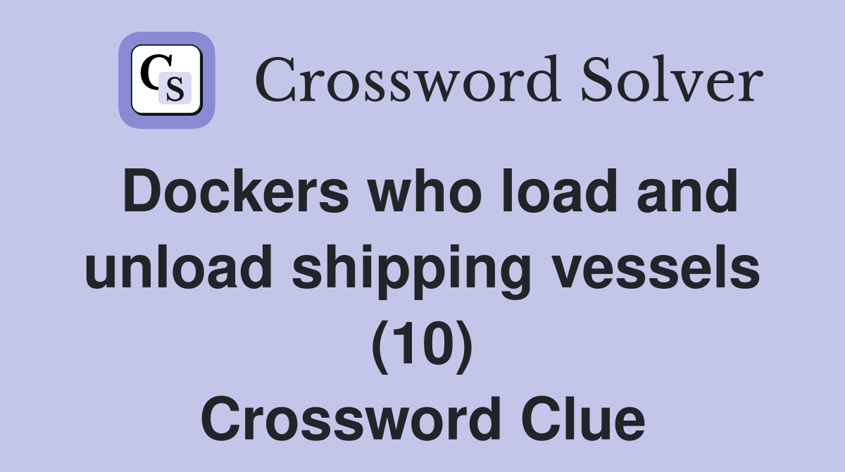 Dockers who load and unload shipping vessels (10) Crossword Clue