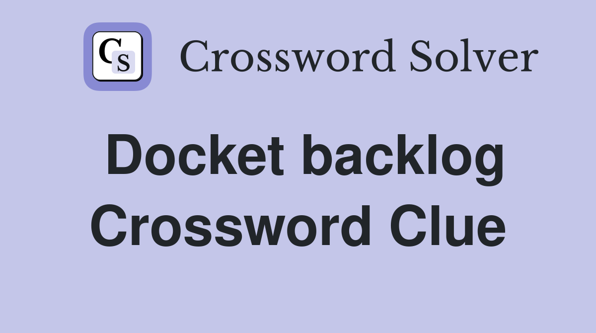 Docket backlog Crossword Clue
