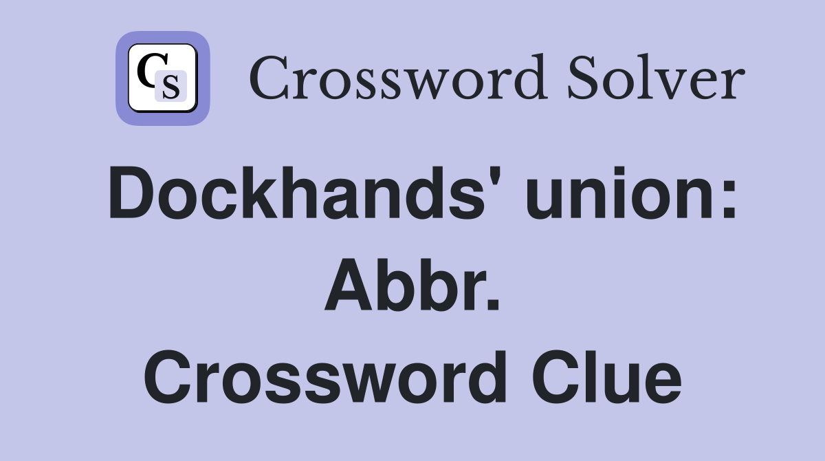 Dockhands' union: Abbr. Crossword Clue
