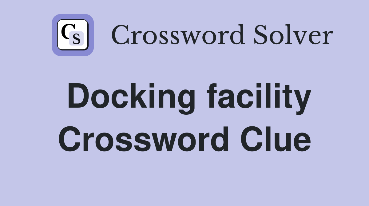 Docking facility Crossword Clue