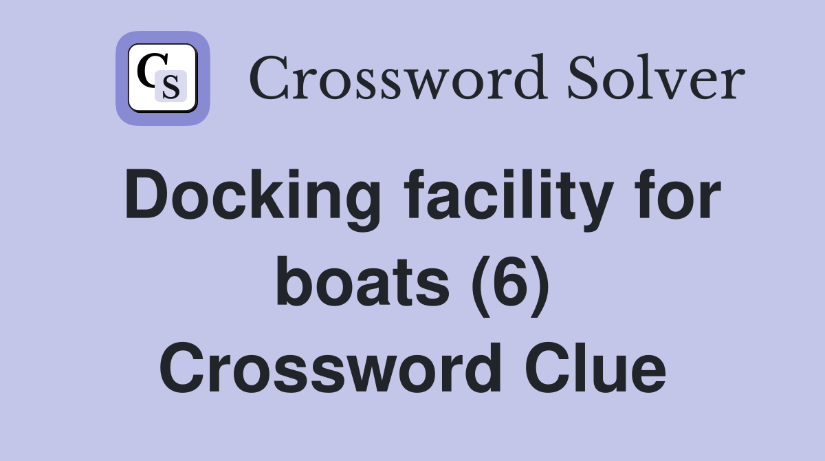 Docking facility for boats (6) Crossword Clue