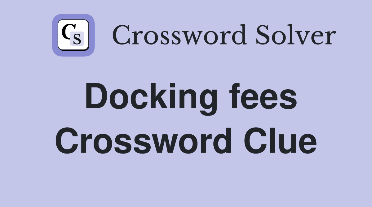 Docking fees Crossword Clue