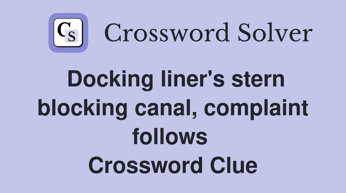 Docking liner's stern blocking canal, complaint follows  Crossword Clue