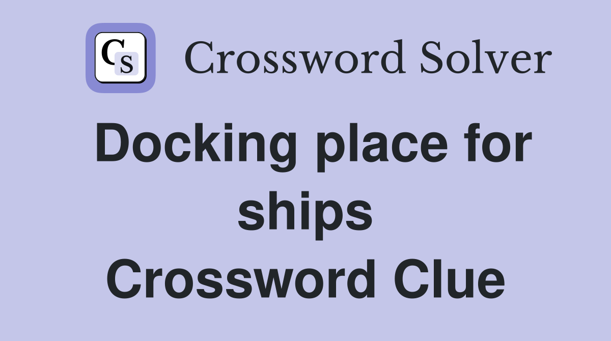 Docking place for ships Crossword Clue