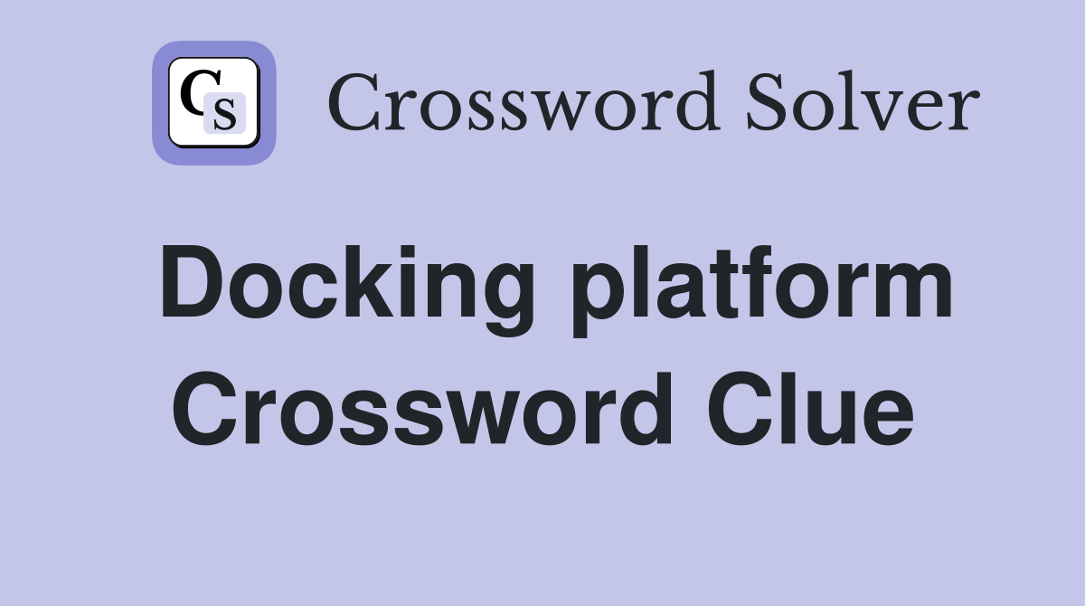 Docking platform Crossword Clue