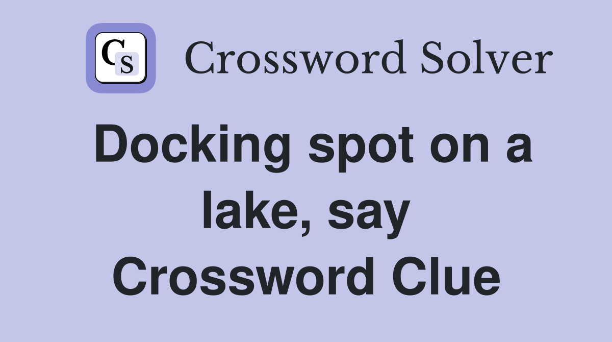 Docking spot on a lake, say Crossword Clue