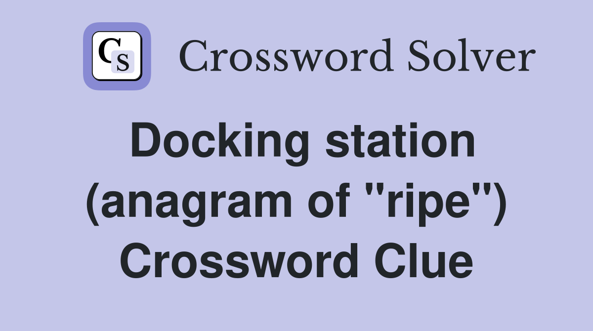 Docking station (anagram of "ripe") Crossword Clue