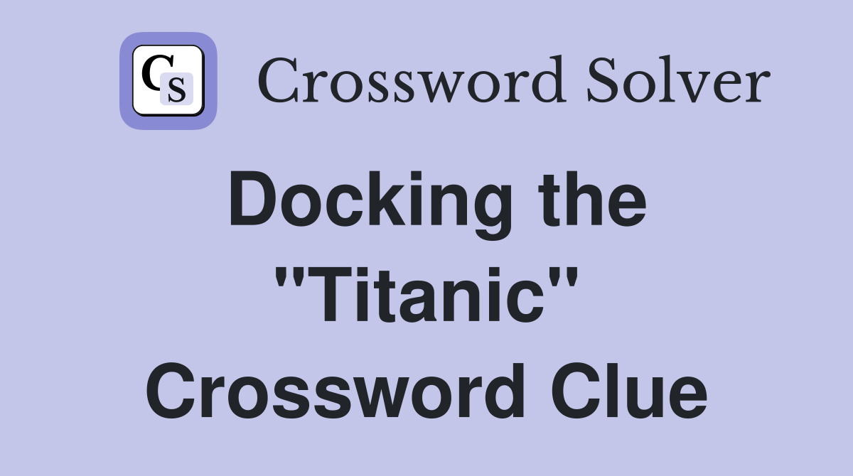Docking the "Titanic" Crossword Clue