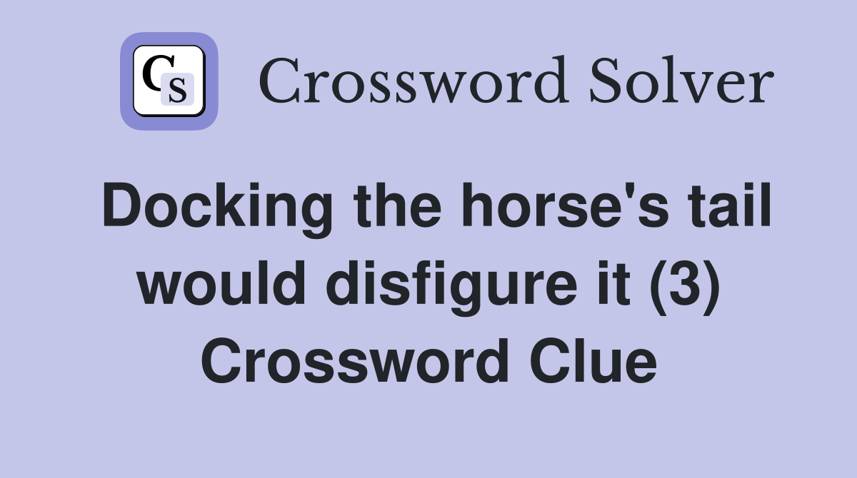 Docking the horse's tail would disfigure it (3) Crossword Clue