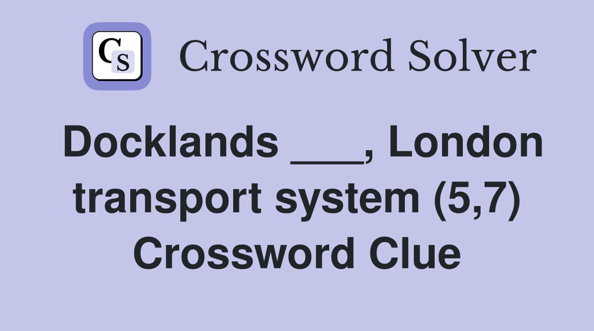 Docklands ___, London transport system (5,7) Crossword Clue