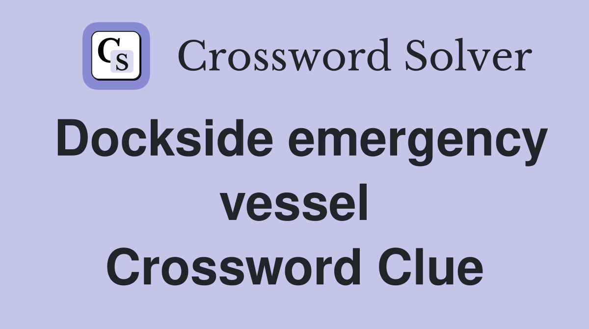 Dockside emergency vessel Crossword Clue