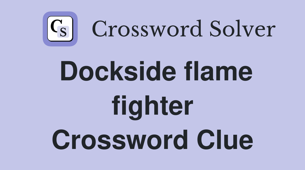 Dockside flame fighter Crossword Clue