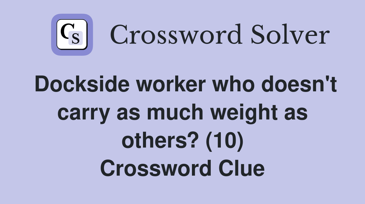 Dockside worker who doesn't carry as much weight as others? (10) Crossword Clue