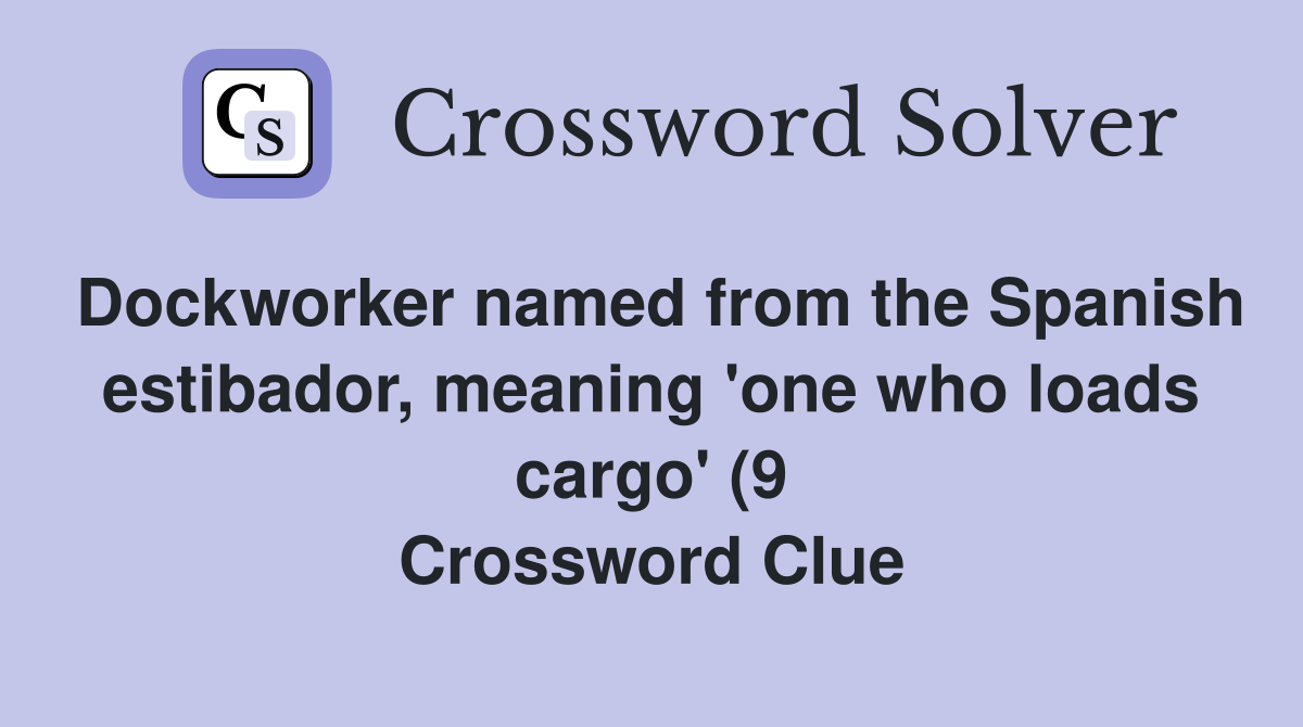 Dockworker named from the Spanish estibador meaning #39 one who loads Dockworker named from the Spanish estibador meaning #39 one who loads