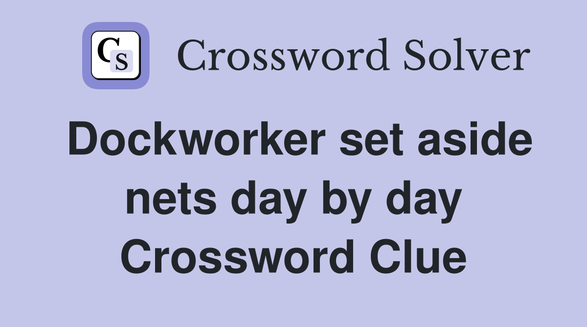 Dockworker set aside nets day by day Crossword Clue