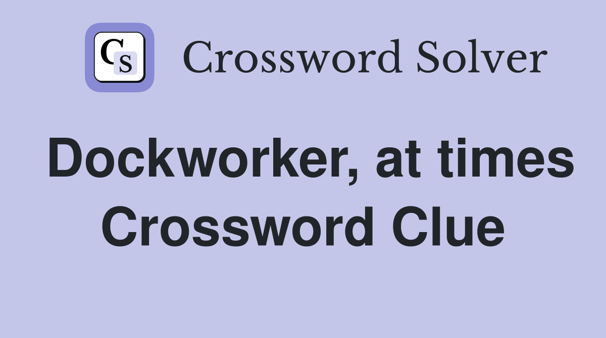 Dockworker, at times Crossword Clue