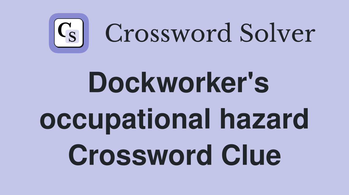 Dockworker's occupational hazard Crossword Clue