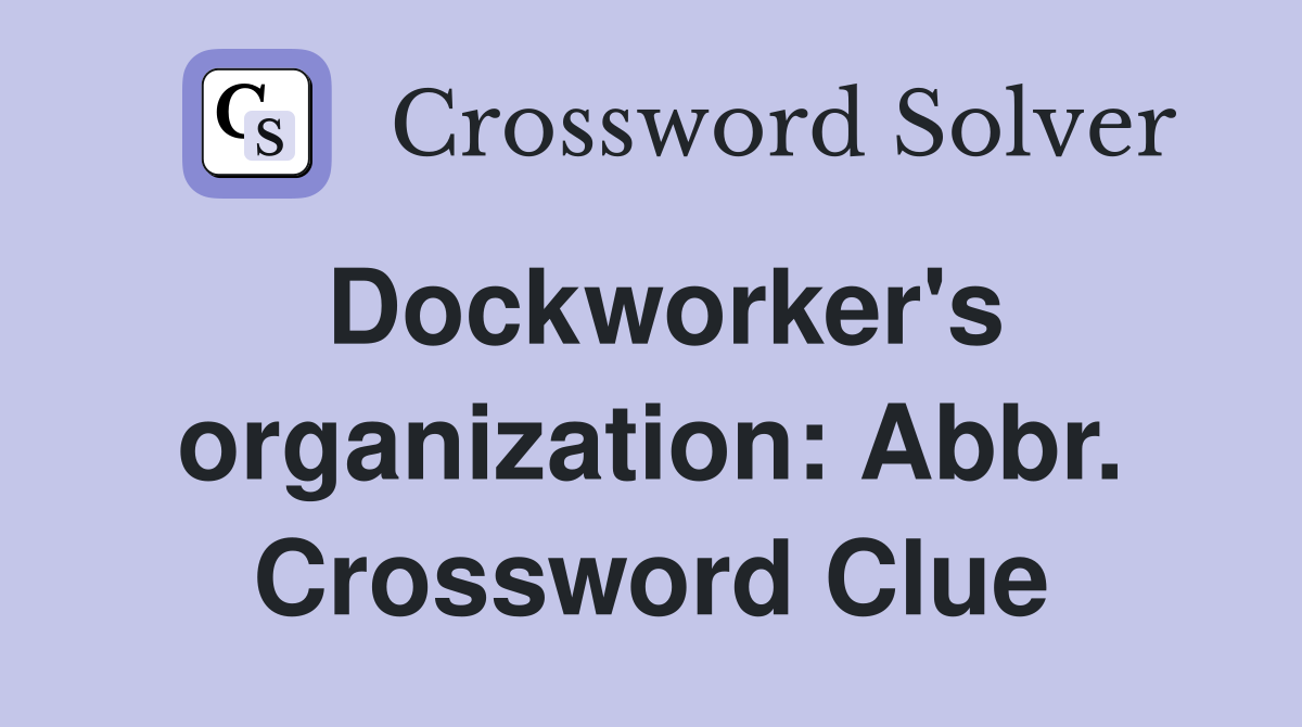Dockworker's organization: Abbr. Crossword Clue