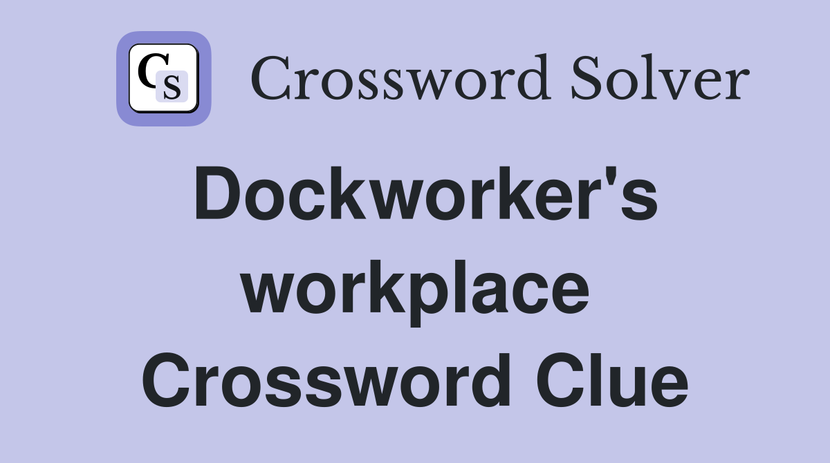 Dockworker's workplace Crossword Clue