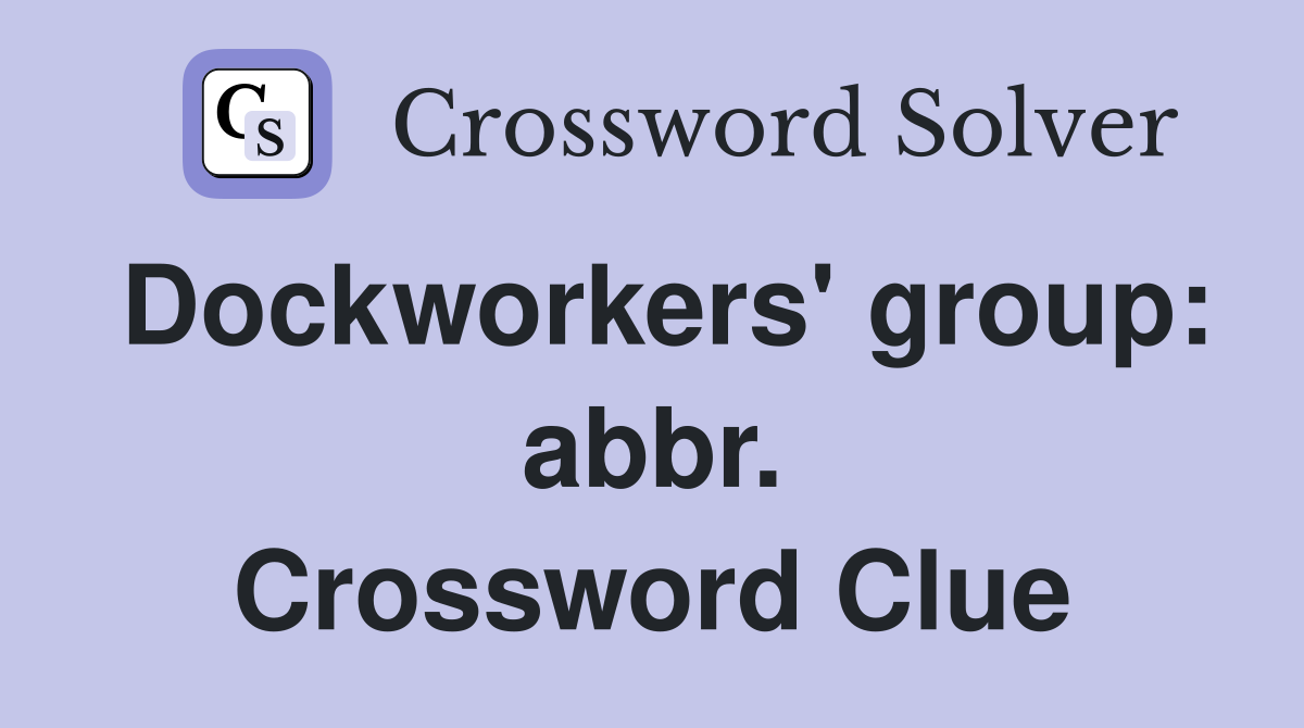 Dockworkers' group: abbr. Crossword Clue