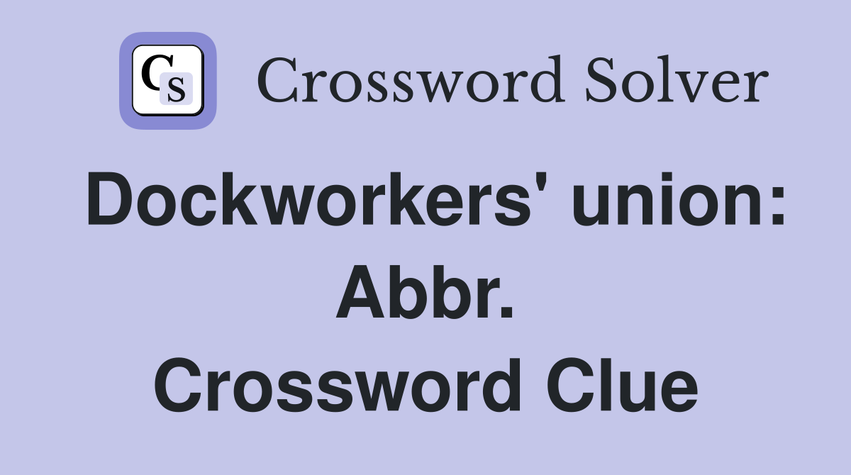 Dockworkers' union: Abbr. Crossword Clue
