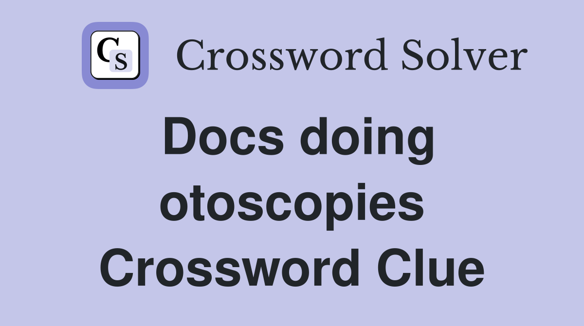 Docs doing otoscopies Crossword Clue