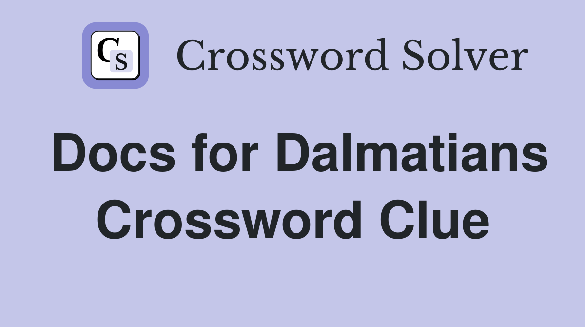 Docs for Dalmatians Crossword Clue