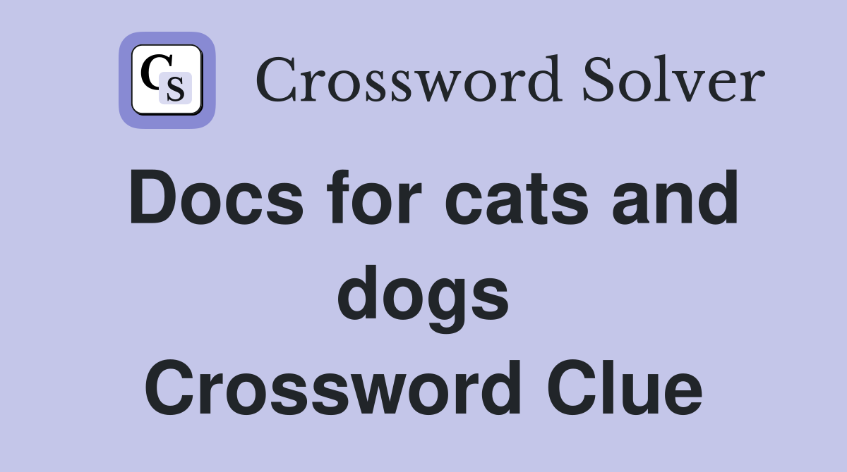 Docs for cats and dogs Crossword Clue